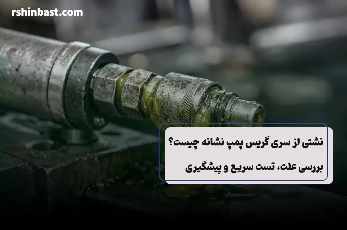 علت نشتی سری گریس پمپ و راه‌های پیشگیری